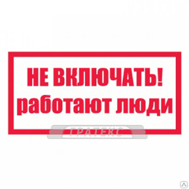 Стой 300. Не включать, работают люди. Запрещающие таблички не включать работают люди. Знак t05 